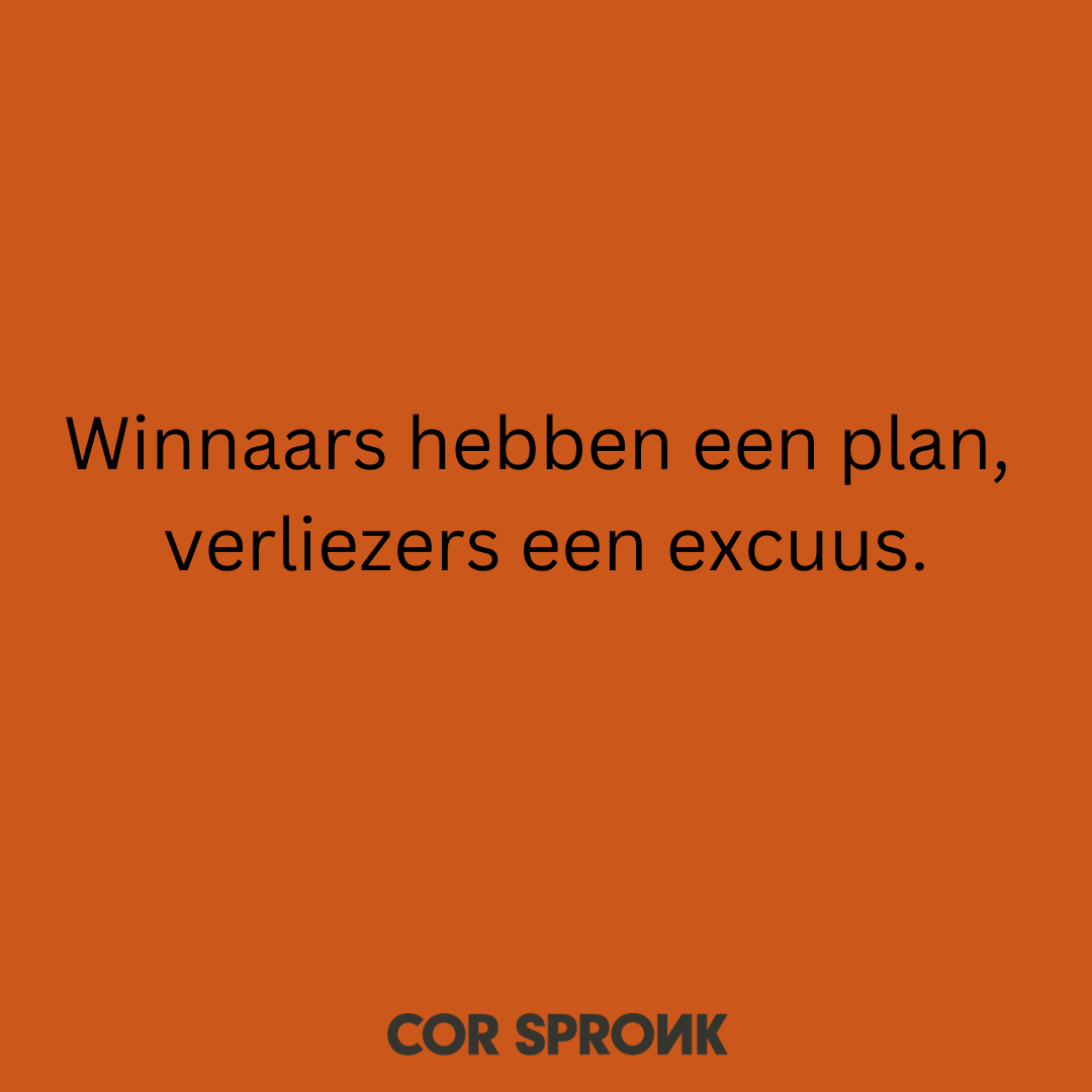 Winnaars hebben een plan, verliezers een excuus.