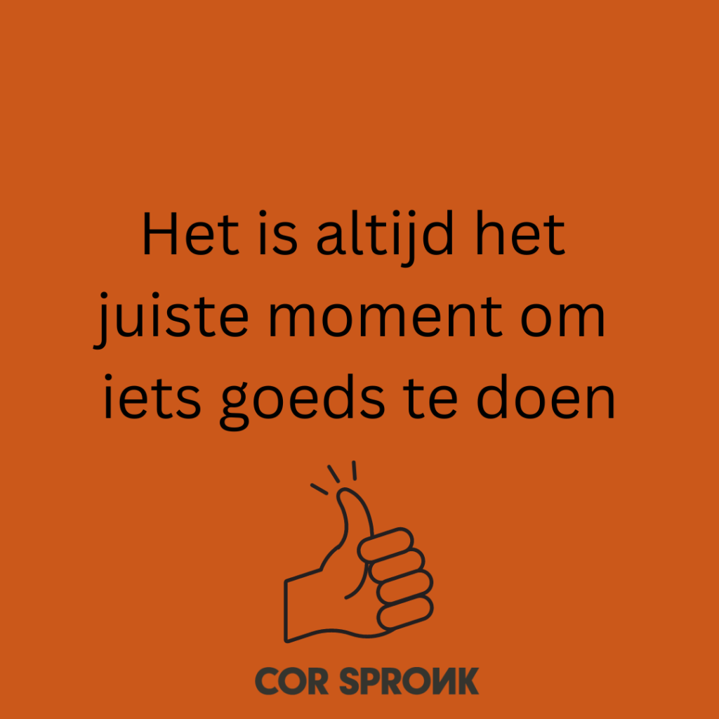 Het is altijd het juiste moment om iets goeds te doen